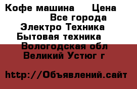 Кофе машина D › Цена ­ 2 000 - Все города Электро-Техника » Бытовая техника   . Вологодская обл.,Великий Устюг г.